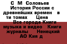 С. М. Соловьев,  «История России с древнейших времен» (в 29-ти томах.) › Цена ­ 370 000 - Все города Книги, музыка и видео » Книги, журналы   . Ненецкий АО,Кия д.